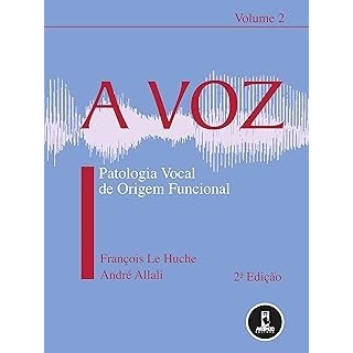 A Voz Volume 2: Patologia Vocal de Origem Funcional autor François Le Huche e André Allali