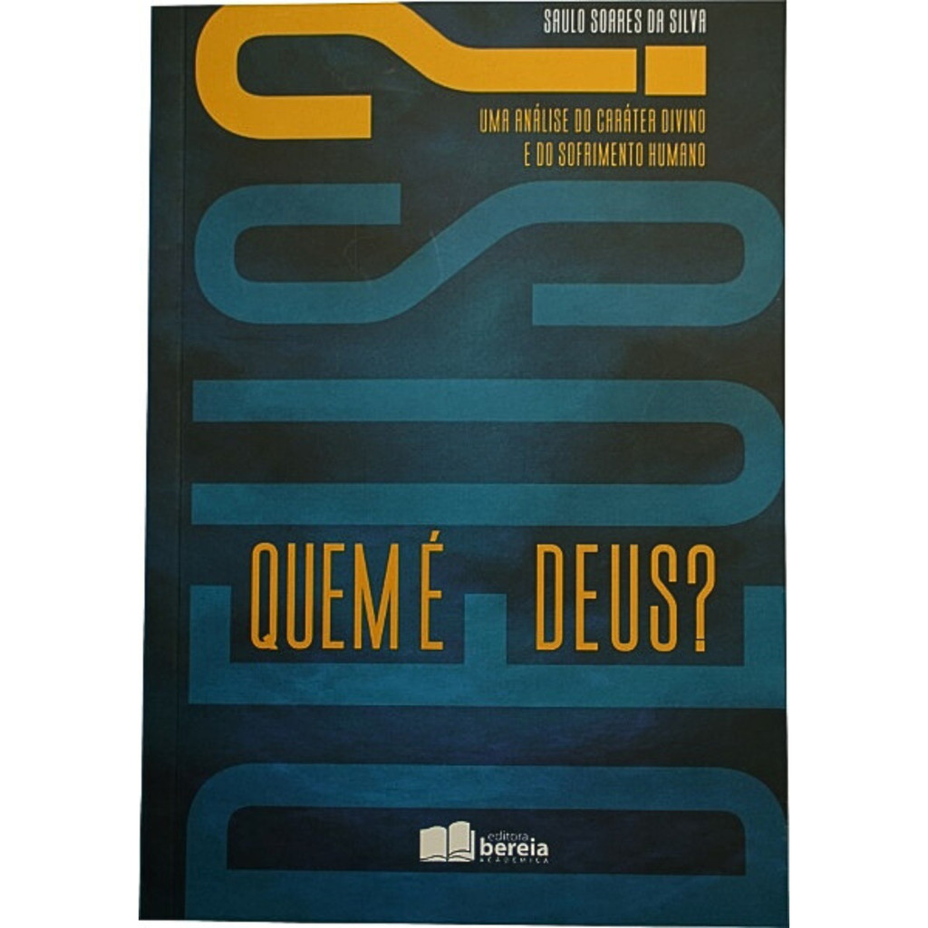 Livro Quem É Deus?  Uma Análise Do Caráter Divino E Do Sofrimento Humano | Saulo Soares | Ed. Bereia